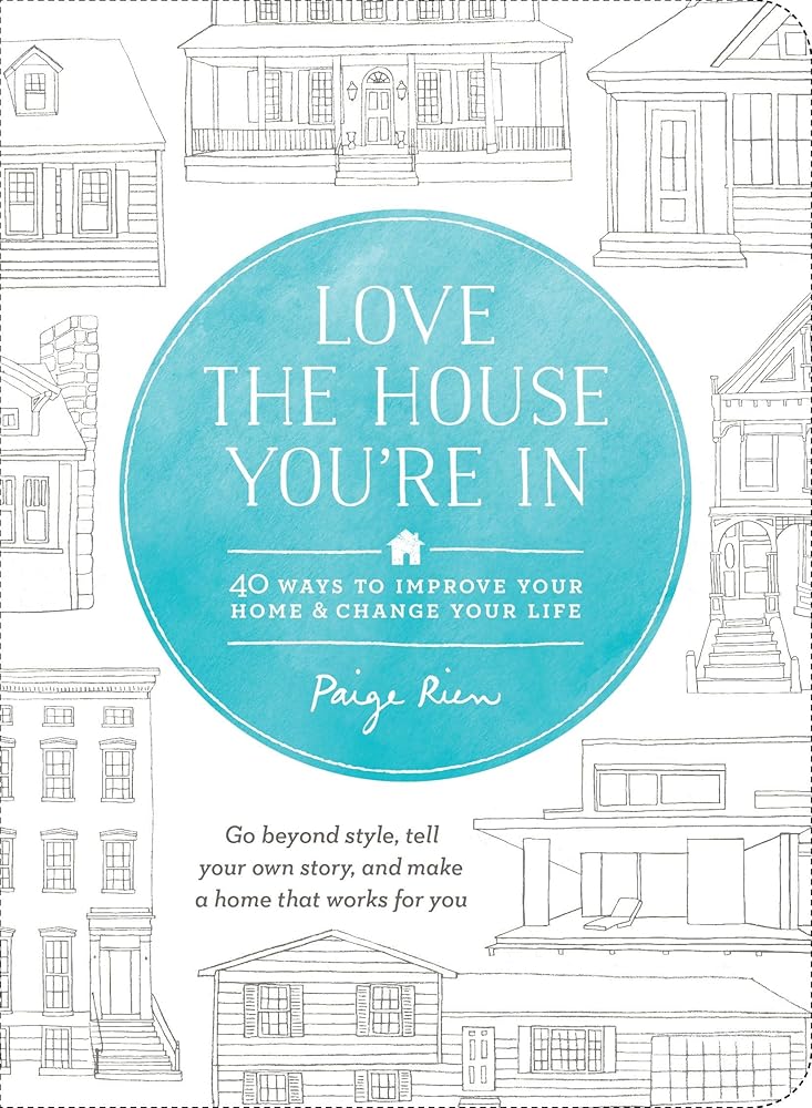 Love the House You're In: 40 Ways to Improve Your Home and Change Your Life